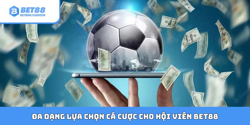 Đa dạng lựa chọn cá cược cho hội viên Bet88